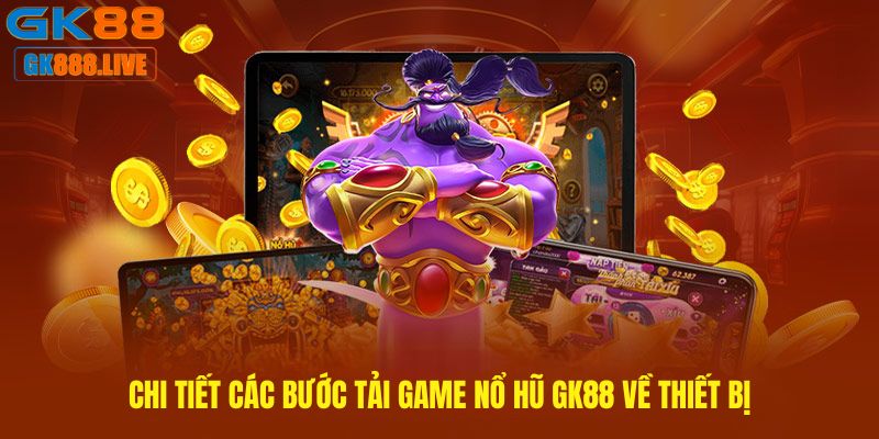 Chi tiết các bước Tải game nổ hũ GK88 về thiết bị