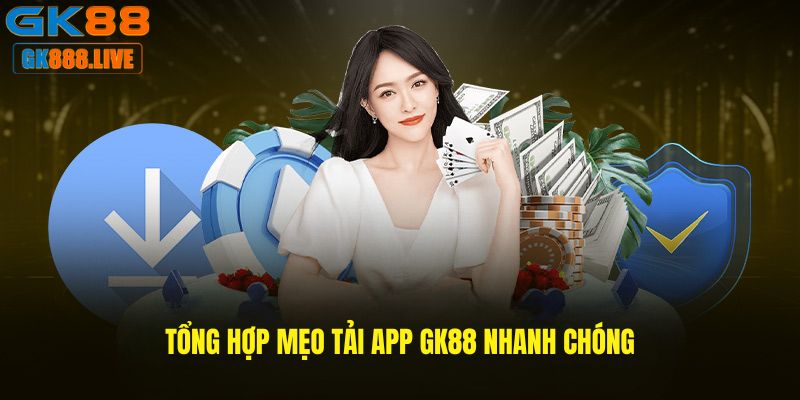 Tổng hợp mẹo Tải app GK88 nhanh chóng