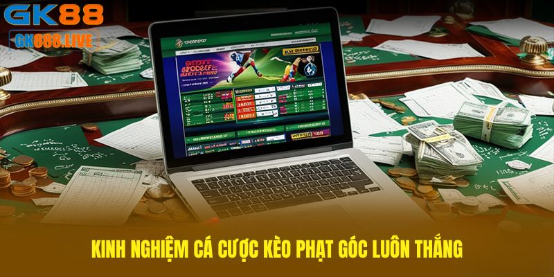 Kinh nghiệm cá cược Kèo phạt góc luôn thắng