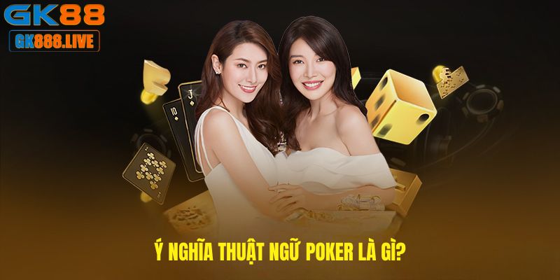 Ý nghĩa Thuật ngữ Poker là gì?