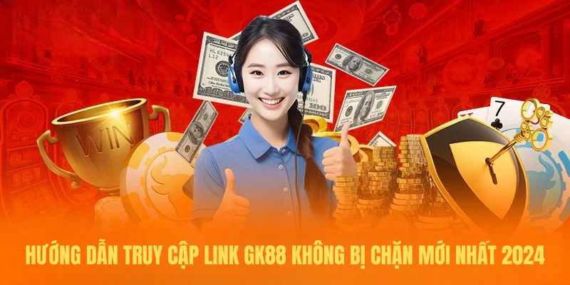 Hướng dẫn truy cập link gk88 không bị chặn